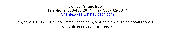 Shane@RealEstateCoach.com Copyright RealEstate Coach.com, a subsidiary of Teleclass4U.com, LLC.  All rights reserved in all media.